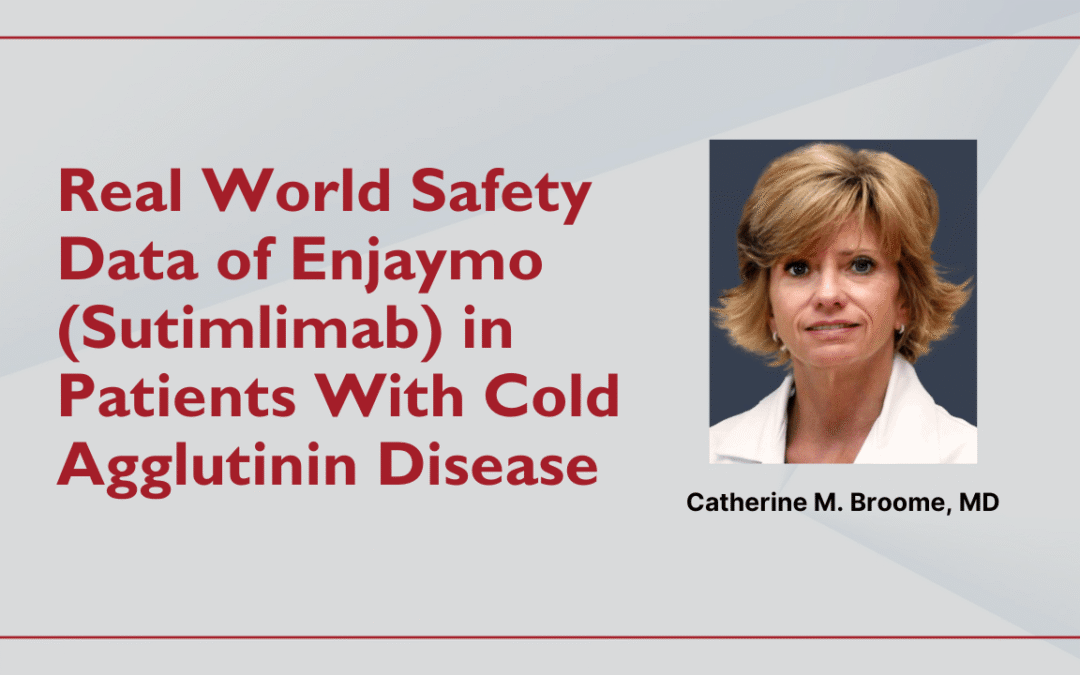 Real World Safety Data of Enjaymo (Sutimlimab) in Patients With Cold Agglutinin Disease