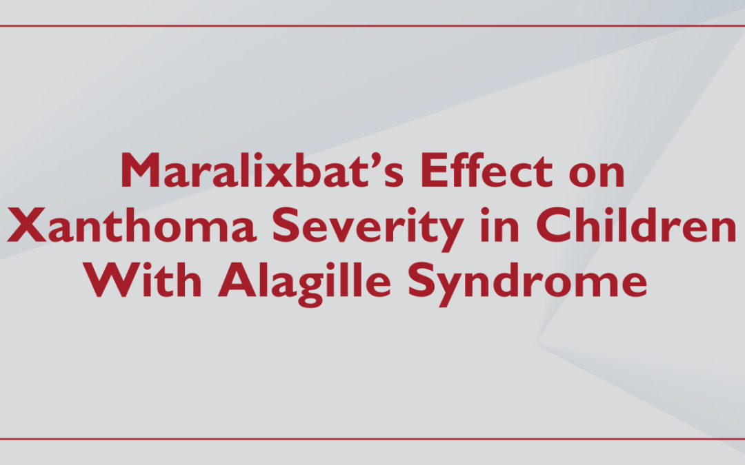 Maralixbat’s Effect on Xanthoma Severity in Children With Alagille Syndrome