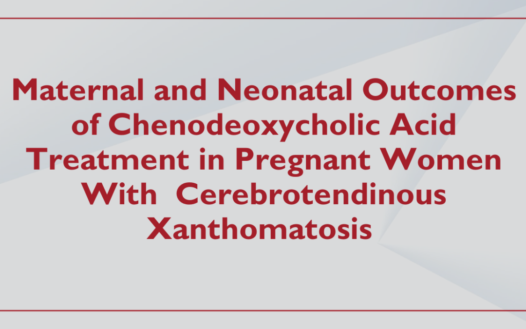 Maternal and Neonatal Outcomes of Chenodeoxycholic Acid Treatment in Pregnant Women With  Cerebrotendinous Xanthomatosis