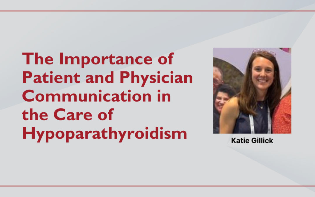 The Importance of Patient and Physician Communication in the Care of Hypoparathyroidism