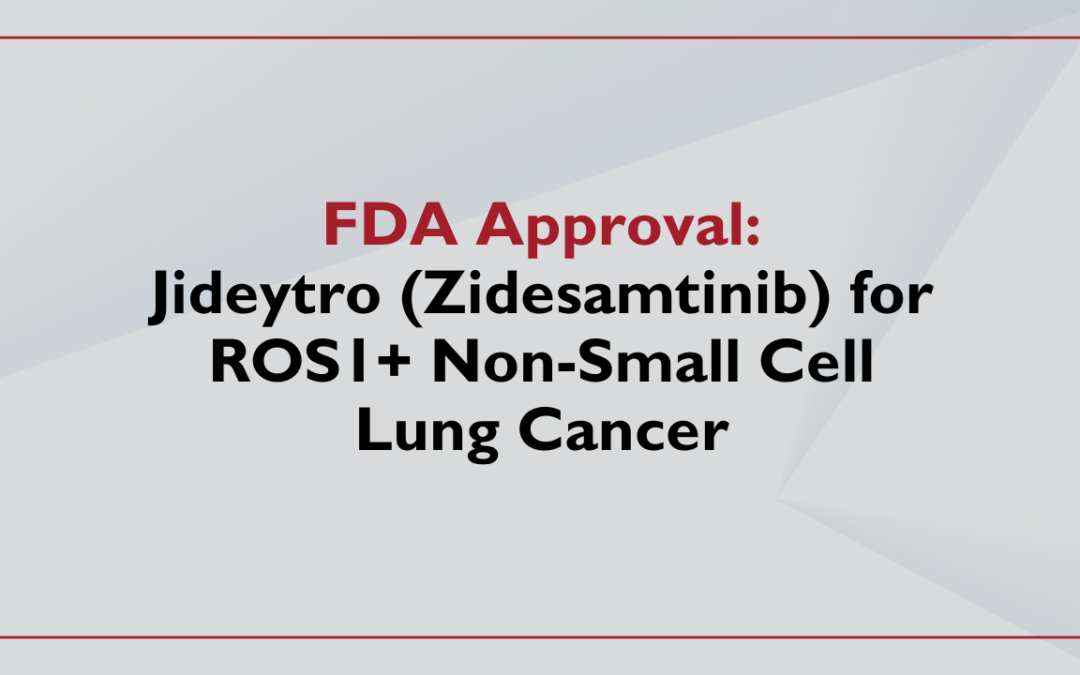 FDA Approves Jideytro (Zidesamtinib) for Adults With ROS1-Positive Non-Small Cell Lung Cancer