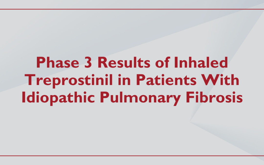 Phase 3 Results of Inhaled Treprostinil in Patients With Idiopathic Pulmonary Fibrosis